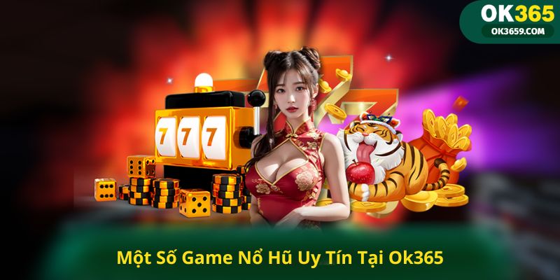 Một Số Game Nổ Hũ Uy Tín Tại Ok365