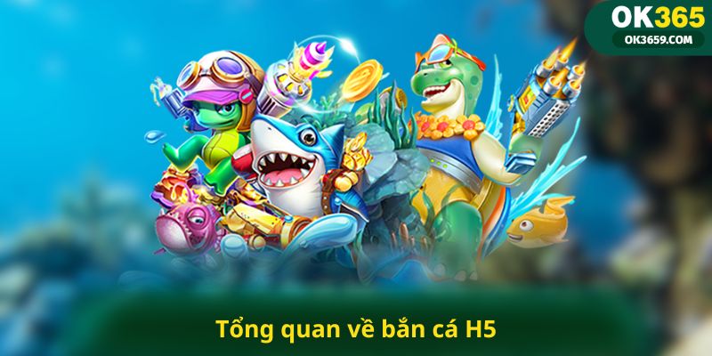 Tổng quan về bắn cá H5