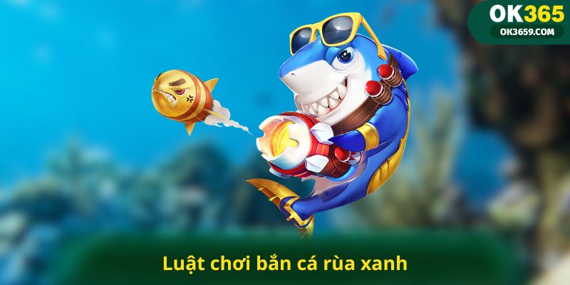 Luật chơi bắn cá rùa xanh