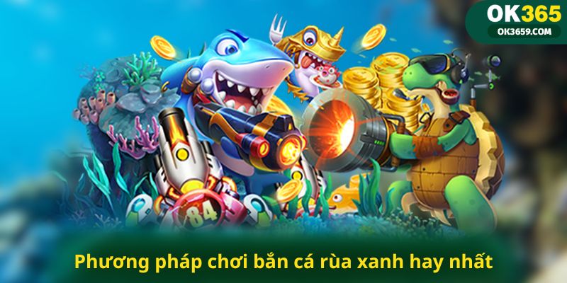 Phương pháp chơi bắn cá rùa xanh hay nhất