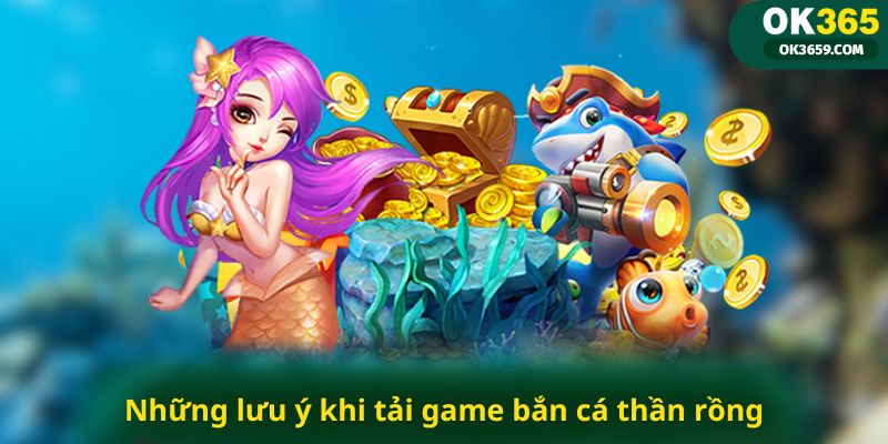 Những lưu ý khi tải game bắn cá thần rồng