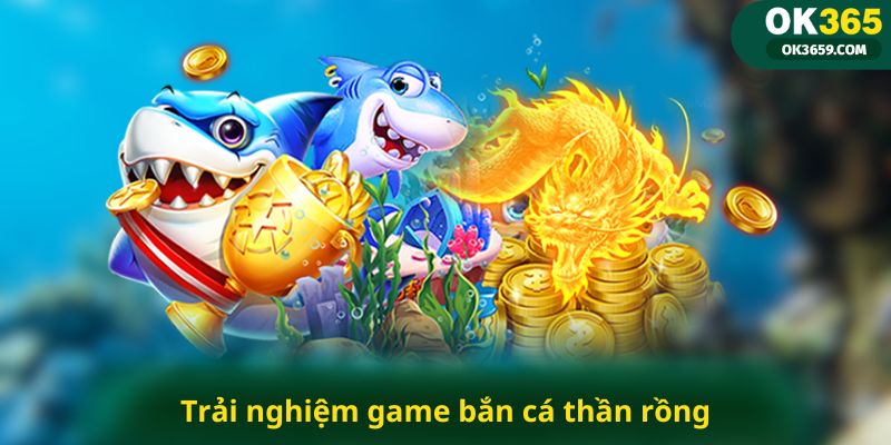 Trải nghiệm game bắn cá thần rồng