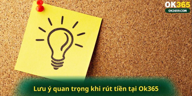 Lưu ý quan trọng khi rút tiền tại Ok365